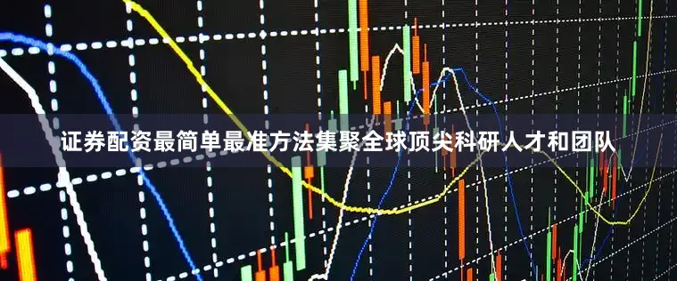 证券配资最简单最准方法集聚全球顶尖科研人才和团队