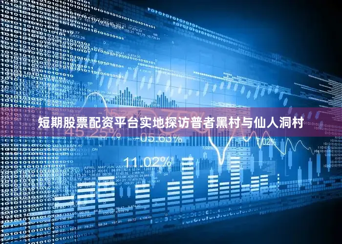短期股票配资平台实地探访普者黑村与仙人洞村
