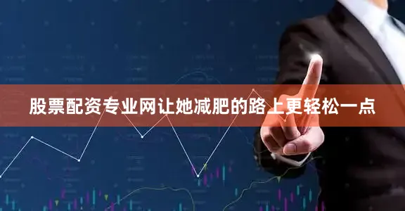 股票配资专业网让她减肥的路上更轻松一点