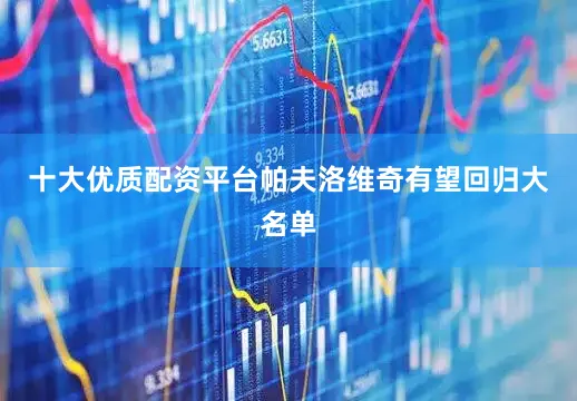 十大优质配资平台帕夫洛维奇有望回归大名单