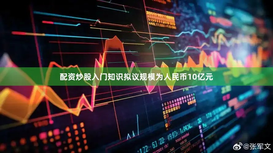 配资炒股入门知识拟议规模为人民币10亿元
