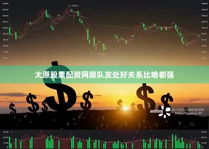 太原股票配资网跟队友处好关系比啥都强