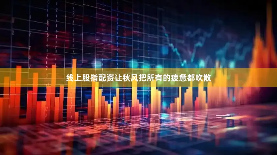 线上股指配资让秋风把所有的疲惫都吹散